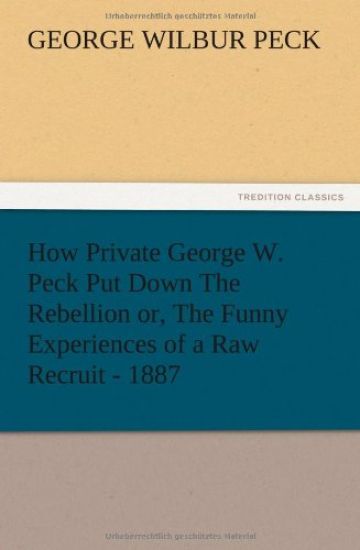 How Private George W. Peck Put Down The Rebellion or, The Funny Experiences of a Raw Recruit - 1887