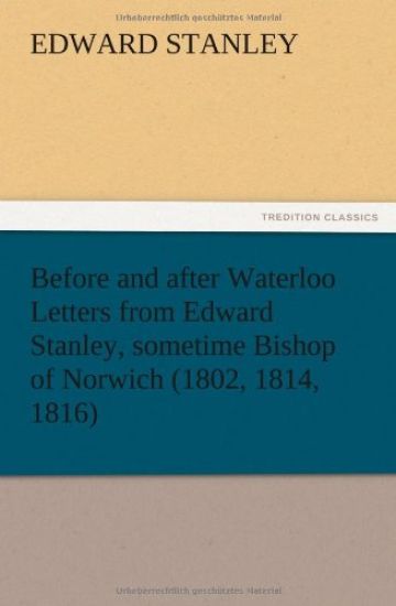 Before and after Waterloo Letters from Edward Stanley, sometime Bishop of Norwich (1802, 1814, 1816)