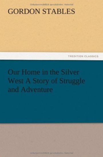 Our Home in the Silver West A Story of Struggle and Adventure