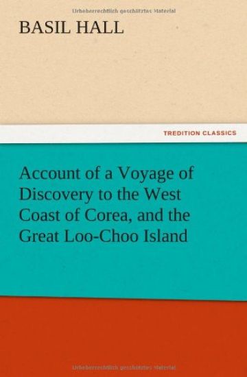 Account of a Voyage of Discovery to the West Coast of Corea, and the Great Loo-Choo Island