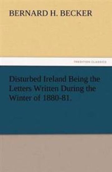 Disturbed Ireland Being the Letters Written During the Winter of 1880-81.