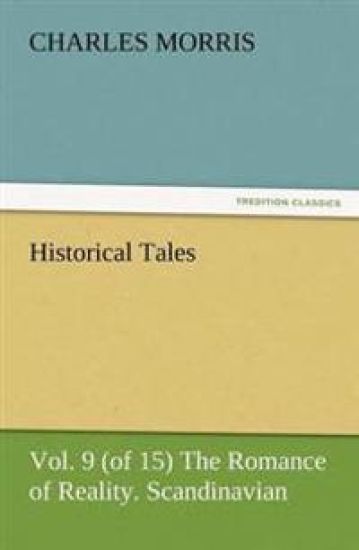 Historical Tales, Vol. 9 (of 15) the Romance of Reality. Scandinavian.
