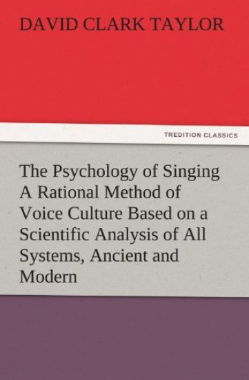 The Psychology of Singing a Rational Method of Voice Culture Based on a Scientific Analysis of All Systems, Ancient and Modern