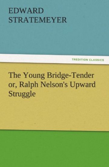 The Young Bridge-Tender Or, Ralph Nelson's Upward Struggle