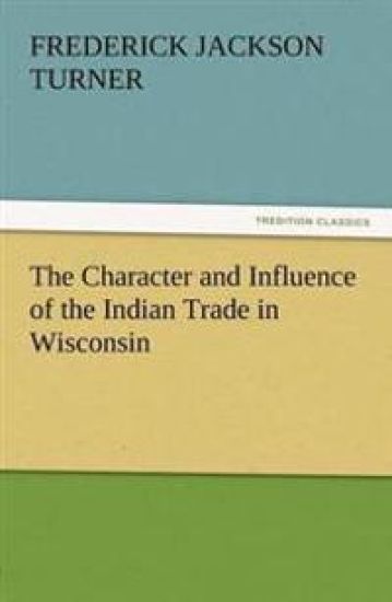 The Character and Influence of the Indian Trade in Wisconsin