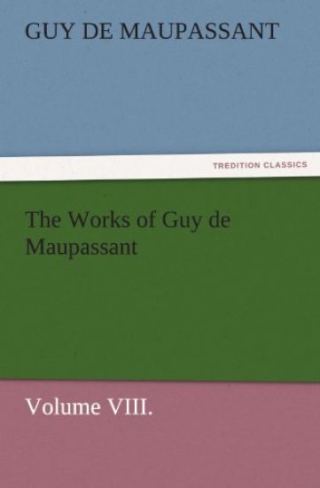 The Works of Guy de Maupassant, Volume VIII.