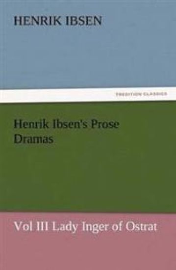 Henrik Ibsen's Prose Dramas Vol III Lady Inger of Ostrat