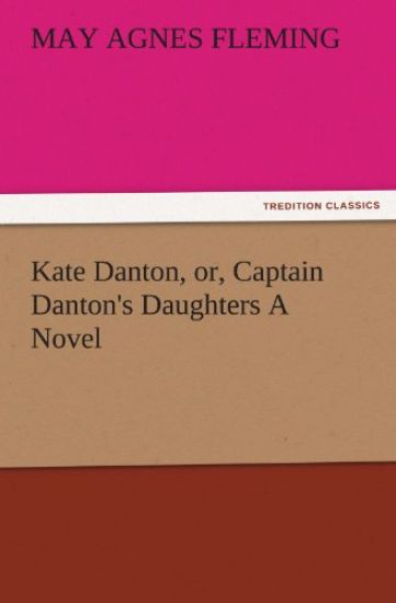 Kate Danton, Or, Captain Danton's Daughters a Novel
