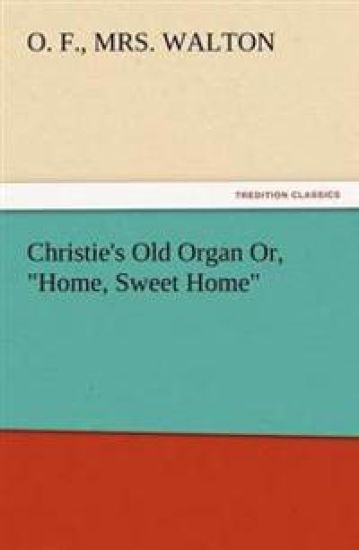 Christie's Old Organ Or, Home, Sweet Home