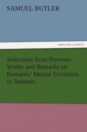 Selections from Previous Works and Remarks on Romanes' Mental Evolution in Animals