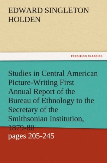 Studies in Central American Picture-Writing First Annual Report of the Bureau of Ethnology to the Secretary of the Smithsonian Institution, 1879-80, G
