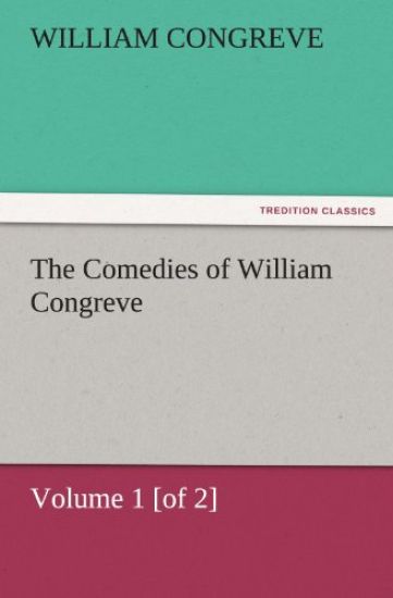 The Comedies of William Congreve Volume 1 [Of 2]