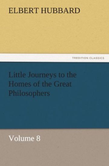 Little Journeys to the Homes of the Great Philosophers, Volume 8