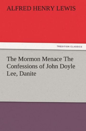 The Mormon Menace The Confessions of John Doyle Lee, Danite