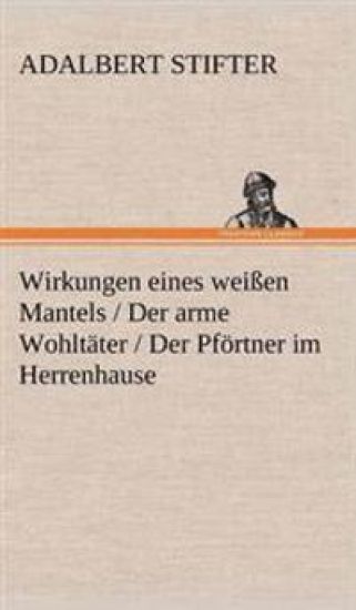 Wirkungen Eines Weissen Mantels / Der Arme Wohltater / Der Pfortner Im Herrenhause