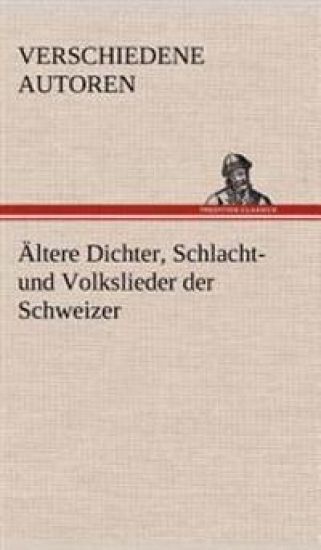 Altere Dichter, Schlacht- Und Volkslieder Der Schweizer