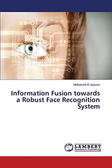 Information Fusion Towards a Robust Face Recognition System
