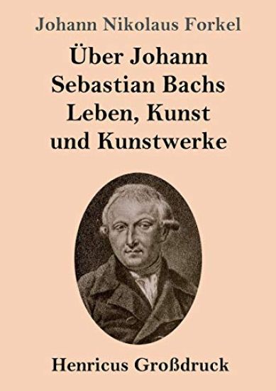 Über Johann Sebastian Bachs Leben, Kunst und Kunstwerke (Großdruck)