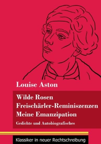 Wilde Rosen / Freischärler-Reminiszenzen / Meine Emanzipation