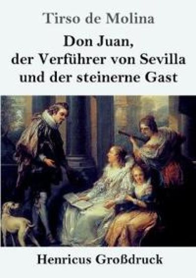 Don Juan, der Verführer von Sevilla und der steinerne Gast (Großdruck)