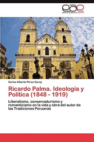 Ricardo Palma. Ideologia y Politica (1848 - 1919)