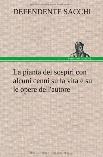 La pianta dei sospiri con alcuni cenni su la vita e su le opere dell'autore