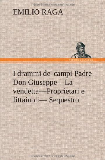 I drammi de' campi Padre Don Giuseppe-La vendetta-Proprietari e fittaiuoli- Sequestro.