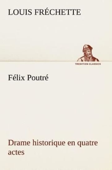 Félix Poutré Drame historique en quatre actes
