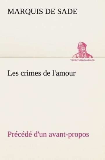 Les crimes de l'amour Précédé d'un avant-propos, suivi des idées sur les romans, de l'auteur des crimes de l'amour à Villeterque, d'une notice bio-bibliographique du marquis de Sade