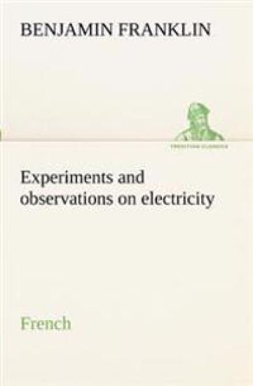 Experiments and observations on electricity. French