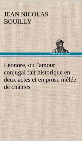 Léonore, ou l'amour conjugal fait historique en deux actes et en prose mêlée de chantes