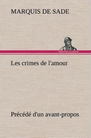 Les crimes de l'amour Précédé d'un avant-propos, suivi des idées sur les romans, de l'auteur des crimes de l'amour à Villeterque, d'une notice bio-bibliographique du marquis de Sade