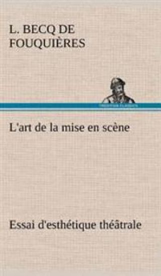 L'art de la mise en scène Essai d'esthétique théâtrale