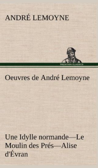 Oeuvres de André Lemoyne Une Idylle normande.-Le Moulin des Prés.-Alise d'Évran.