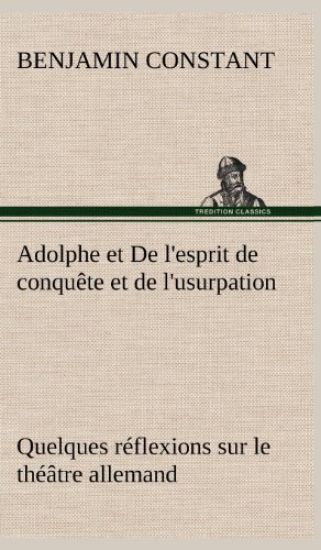 Adolphe et De l'esprit de conquête et de l'usurpation Quelques réflexions sur le théâtre allemand