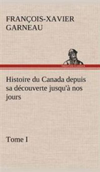 Histoire du Canada depuis sa découverte jusqu'à nos jours. Tome I