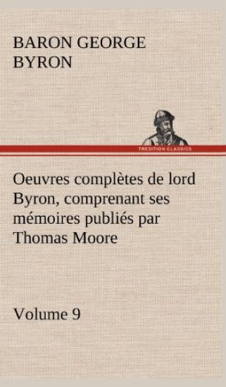 Oeuvres complètes de lord Byron, Volume 9 comprenant ses mémoires publiés par Thomas Moore