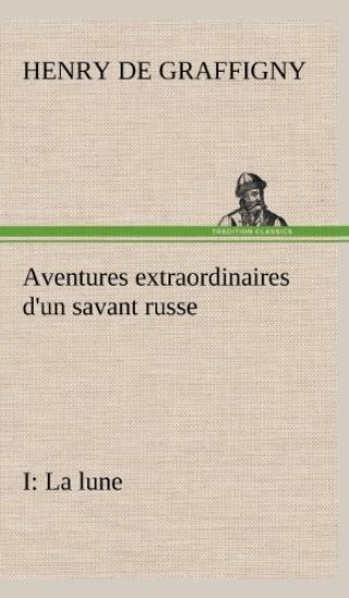 Aventures extraordinaires d'un savant russe; I. La lune