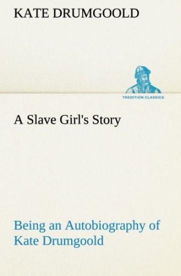 A Slave Girl's Story Being an Autobiography of Kate Drumgoold.