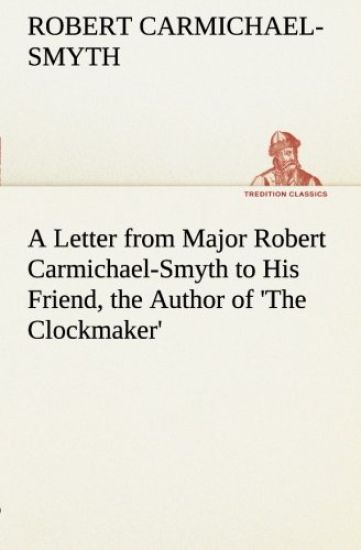 A Letter from Major Robert Carmichael-Smyth to His Friend, the Author of 'The Clockmaker'