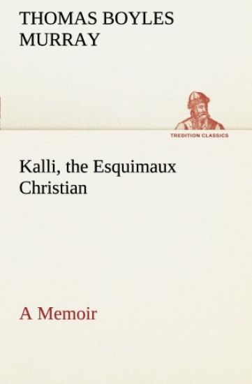 Kalli, the Esquimaux Christian A Memoir