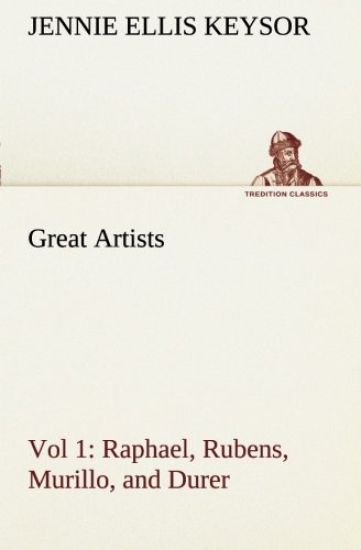 Great Artists, Vol 1. Raphael, Rubens, Murillo, and Durer