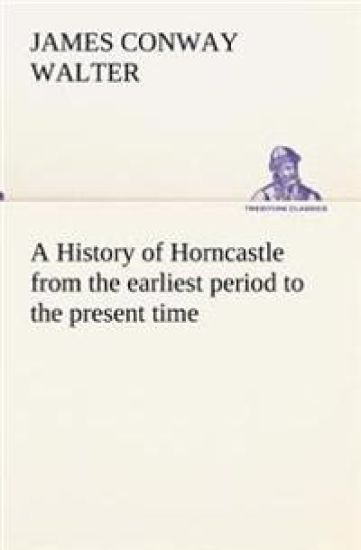 A History of Horncastle from the earliest period to the present time