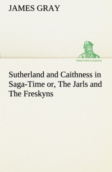 Sutherland and Caithness in Saga-Time or, The Jarls and The Freskyns