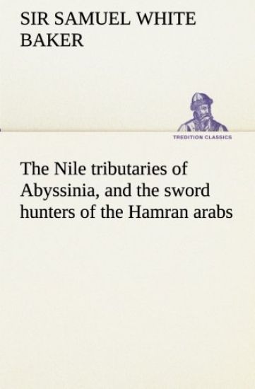 The Nile tributaries of Abyssinia, and the sword hunters of the Hamran arabs