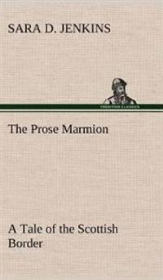 The Prose Marmion A Tale of the Scottish Border