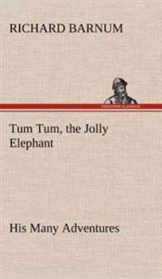 Tum Tum, the Jolly Elephant His Many Adventures