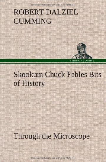 Skookum Chuck Fables Bits of History, Through the Microscope