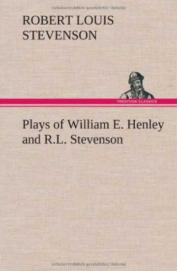 Plays of William E. Henley and R.L. Stevenson