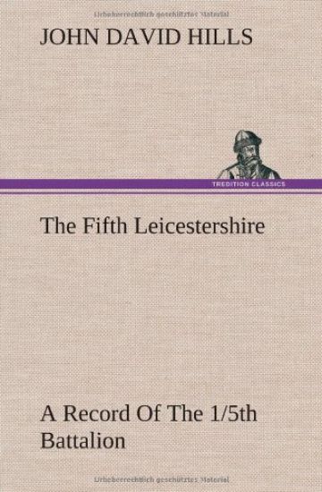 The Fifth Leicestershire A Record Of The 1/5th Battalion The Leicestershire Regiment, T.F., During The War, 1914-1919.